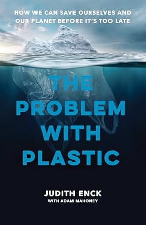 the problem with plastic how we can save ourselves and our planet before its too late 1st edition judith enck