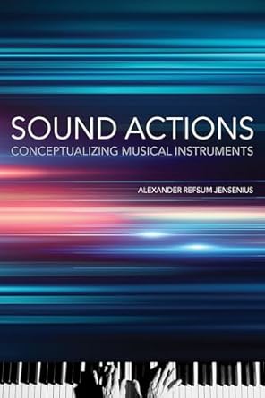 sound actions conceptualizing musical instruments 1st edition alexander refsum jensenius 0262544636,