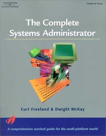 the complete systems administrator 1st edition curt freeland ,dwight mckay 0766835197, 978-0766835191
