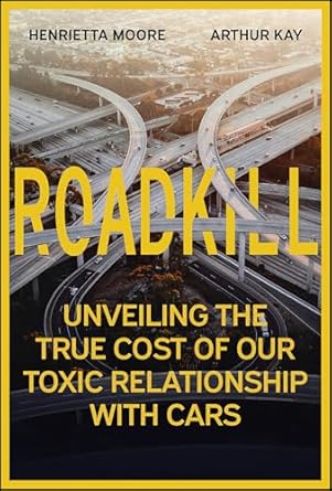 roadkill unveiling the true cost of our toxic relationship with cars 1st edition henrietta l moore ,arthur