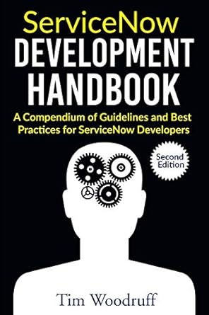 servicenow development handbook   a compendium of pro tips guidelines and best practices for servicenow