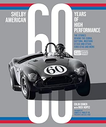 shelby american 60 years of high performance the stories behind the cobra daytona mustang gt350 and gt500