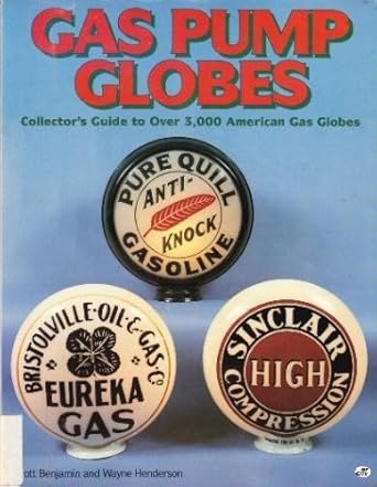 gas pump globes collectors guide to over 3 000 american gas globes 1st edition scott benjamin ,wayne