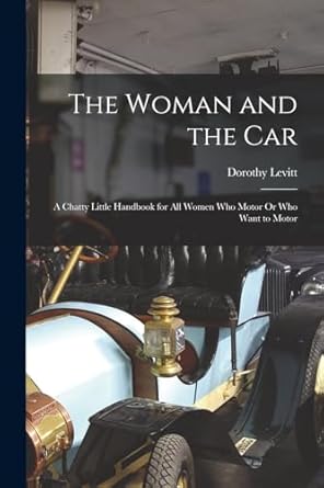 the woman and the car a chatty little handbook for all women who motor or who want to motor 1st edition