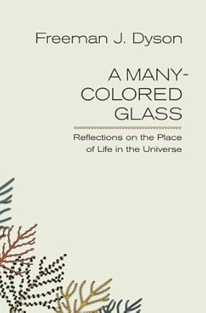 a many colored glass reflections on the place of life in the universe 1st edition freeman j dyson 0813926637,