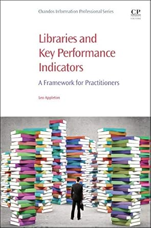 libraries and key performance indicators a framework for practitioners 1st edition leo appleton 0081002270,
