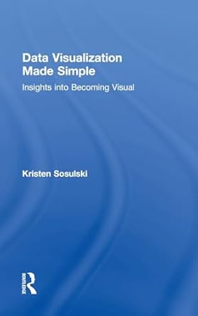 data visualization made simple insights into becoming visual 1st edition kristen sosulski 1138503878,