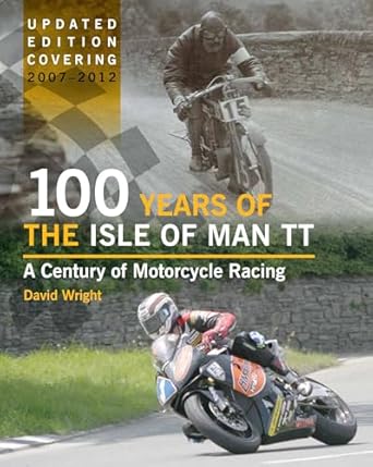 100 years of the isle of man tt a century of motorcycle racing 2007 2012 1st edition david wright 1847975526,