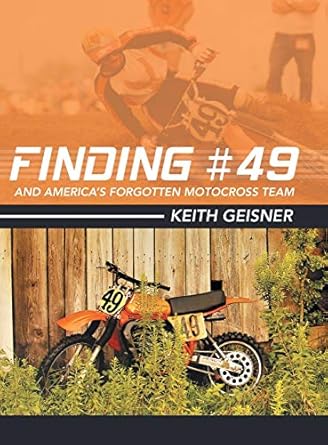 finding #49 and americas forgotten motocross team 1st edition keith geisner 1480882542, 978-1480882546