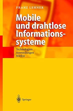 mobile und drahtlose informationssysteme technologien anwendungen markte 1st edition franz lehner 3540439811,