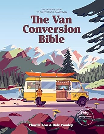 the van conversion bible the ultimate guide to converting a campervan 1st edition charlie low ,dale comley