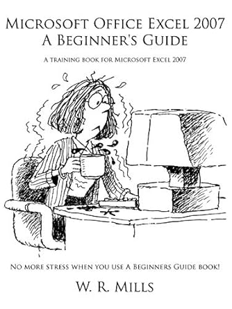 microsoft office excel 2007 a beginners guide a training book for microsoft excel 2007 1st edition w r mills