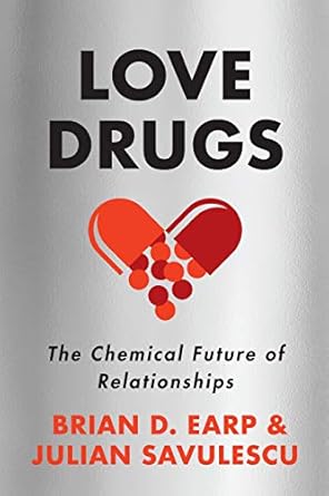 love drugs the chemical future of relationships 1st edition brian d earp ,julian savulescu 0804798192,