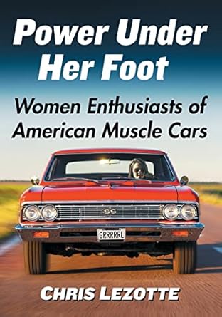 power under her foot women enthusiasts of american muscle cars 1st edition chris lezotte 1476670161,