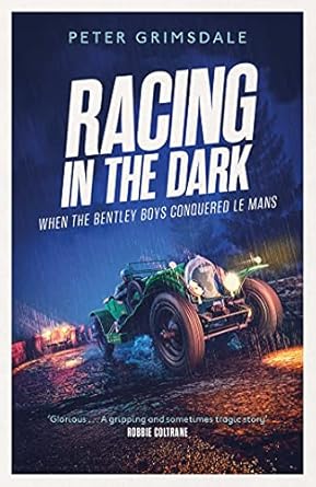 racing in the dark how the bentley boys conquered le mans 1st edition peter grimsdale 147119826x,