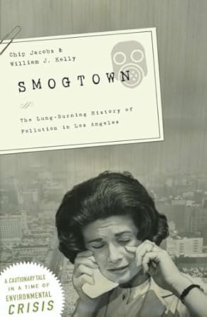 smogtown the lung burning history of pollution in los angeles 1st edition chip jacobs ,williamj kelly