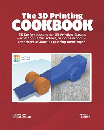 the 3d printing cookbook   3d design lessons for 3d printing classes in school after school or homeschool