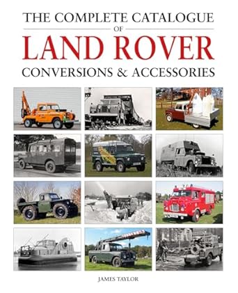 the complete catalogue of land rover conversions and accessories 1st edition james taylor 1914929098,