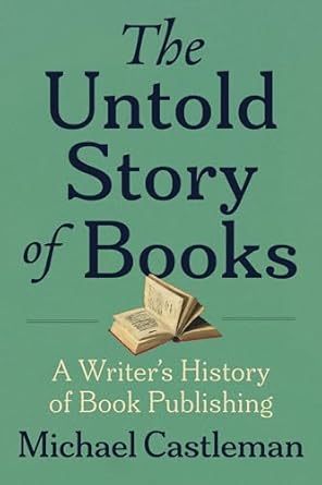 the untold story of books a writers history of publishing 1st edition michael castleman 1961884089,