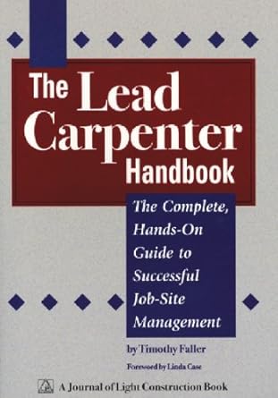 lead carpenter handbook the complete hands on guide to successful job site management 1st edition timothy