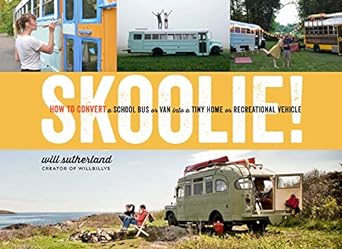 skoolie how to convert a school bus or van into a tiny home or recreational vehicle 1st edition will
