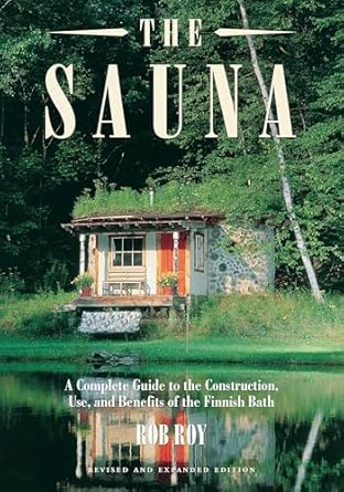 the sauna a complete guide to the construction use and benefits of the finnish bath 1st edition rob roy