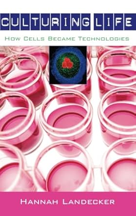 culturing life how cells became technologies 1st edition hannah landecker 0674034767, 978-0674034761