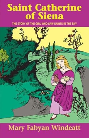 saint catherine of siena the story of the girl who saw saints in the sky 1st edition mary fabyan windeatt