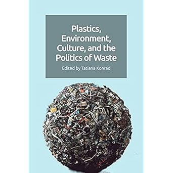 plastics environment culture and the politics of waste 1st edition tatiana konrad 1399511734, 978-1399511735