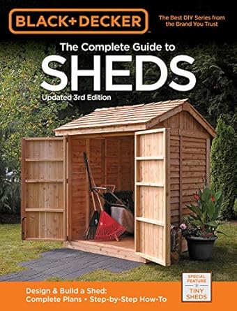black and decker the complete guide to sheds design and build a shed complete plans step by step how to 1st