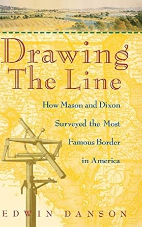 drawing the line how mason and dixon surveyed the most famous border in america 1st edition edwin danson