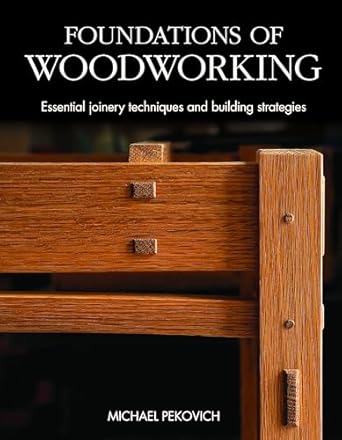 foundations of woodworking essential joinery techniques and building strategies 1st edition michael pekovich