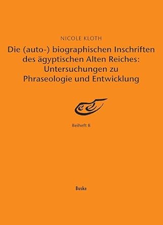 die biographischen inschriften des agyptischen alten reiches untersuchungen zu phraseologie und entwicklung