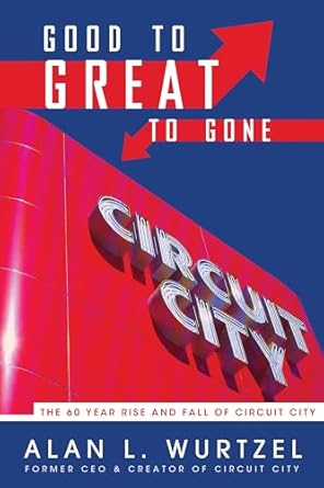 good to great to gone the 60 year rise and fall of circuit city 1st edition alan l wurtzel 1682302431,