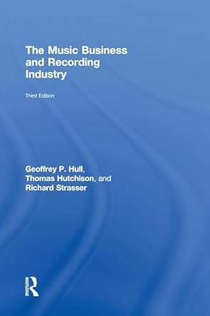 the music business and recording industry 1st edition geoffrey hull ,thomas hutchison ,richard strasser