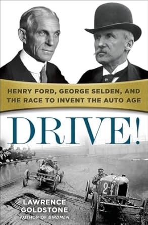 drive henry ford george selden and the race to invent the auto age 1st edition lawrence goldstone 0553394185,