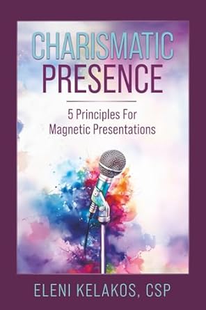 charismatic presence 5 principles for magnetic presentations 1st edition eleni kelakos 1966168217,