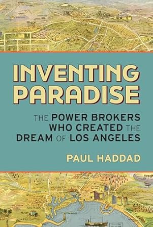 inventing paradise the power brokers who created the dream of los angeles 1st edition paul haddad 1595801278,