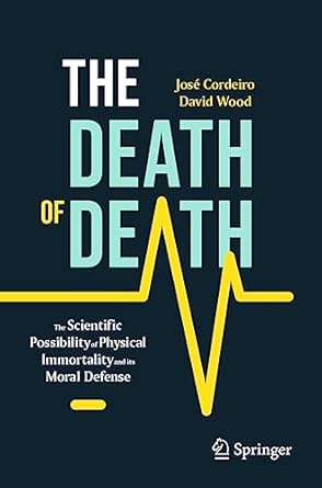 the death of death the scientific possibility of physical immortality and its moral defense 1st edition jose