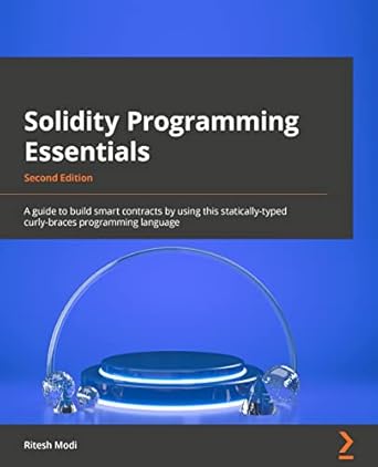 solidity programming essentials a guide to building smart contracts and tokens using the widely used solidity
