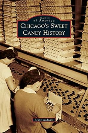chicagos sweet candy history 1st edition leslie goddard 1531663540, 978-1531663544
