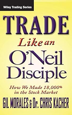 trade like an oneil disciple how we made 18 000 in the stock market 1st edition gil morales ,chris kacher