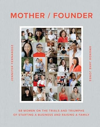 mother / founder 68 women on the trials and triumphs of starting a business and raising a family 1st edition