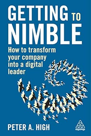 getting to nimble how to transform your company into a digital leader 1st edition peter a high 1789667550,