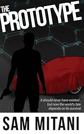 the prototype it should never have existed but now the worlds fate depends on its survival 1st edition sam