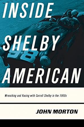 inside shelby american wrenching and racing with carroll shelby in the 1960s 1st edition john morton