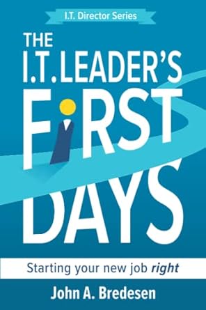 the i t leaders first days starting your new job right 1st edition john a bredesen 1736650041, 978-1736650042