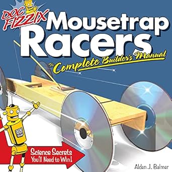 doc fizzix mousetrap racers the complete builders manual beginner friendly instructions illustrations and