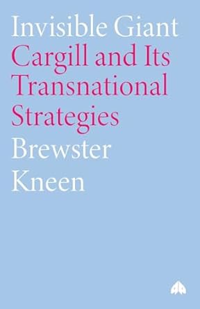 invisible giant cargill and its transnational strategies 1st edition brewster kneen 0745319580, 978-0745319582