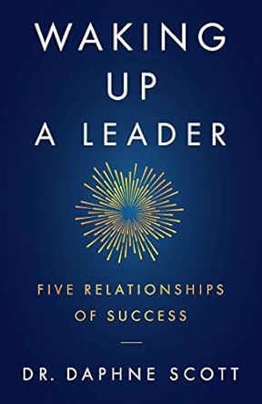 waking up a leader five relationships of success 1st edition dr daphne scott 1544504829, 978-1544504827